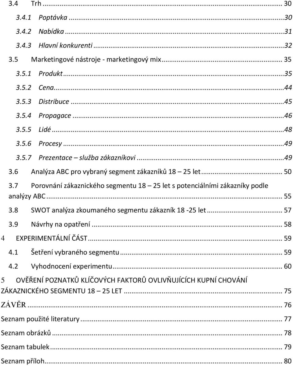 7 Porovnání zákaznického segmentu 18 25 let s potenciálními zákazníky podle analýzy ABC... 55 3.8 SWOT analýza zkoumaného segmentu zákazník 18-25 let... 57 3.9 Návrhy na opatření.