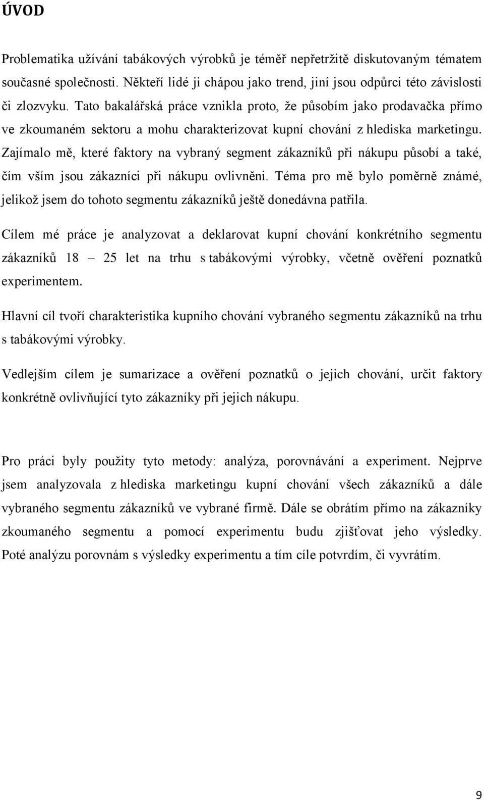 Zajímalo mě, které faktory na vybraný segment zákazníků při nákupu působí a také, čím vším jsou zákazníci při nákupu ovlivněni.