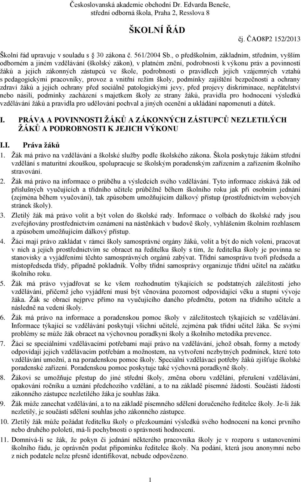 podrobnosti o pravidlech jejich vzájemných vztahů s pedagogickými pracovníky, provoz a vnitřní reţim školy, podmínky zajištění bezpečnosti a ochrany zdraví ţáků a jejich ochrany před sociálně