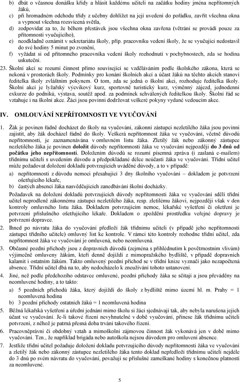 příp. pracovníku vedení školy, ţe se vyučující nedostavil do své hodiny 5 minut po zvonění, f) vyţádat si od přítomného pracovníka vedení školy rozhodnutí v pochybnostech, zda se hodina uskuteční. 23.