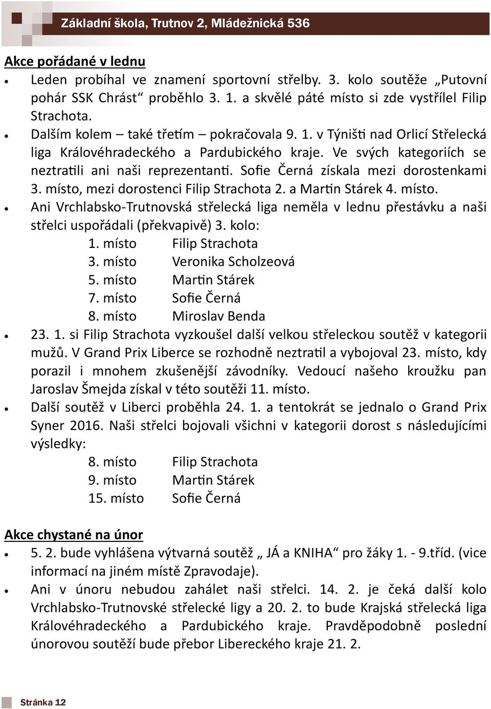 Sofie Černá získala mezi dorostenkami 3. místo, mezi dorostenci Filip Strachota 2. a Martin Stárek 4. místo. Ani Vrchlabsko-Trutnovská střelecká liga neměla v lednu přestávku a naši střelci uspořádali (překvapivě) 3.