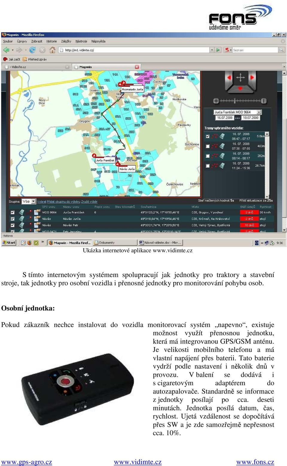 Osobní jednotka: Pokud zákazník nechce instalovat do vozidla monitorovací systém napevno, existuje možnost využít přenosnou jednotku, která má integrovanou GPS/GSM anténu.