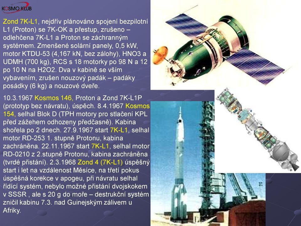 Dva v kabině se vším vybavením, zrušen nouzový padák padáky posádky (6 kg) a nouzové dveře. 10.3.1967 Kosmos 146