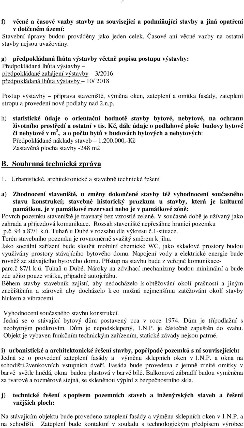 g) pedpokládaná lhta výstavby vetn popisu postupu výstavby: Pedpokládaná lhta výstavby pedpokládané zahájení výstavby 3/2016 pedpokládaná lhta výstavby 10/ 2018 Postup výstavby píprava staveništ,