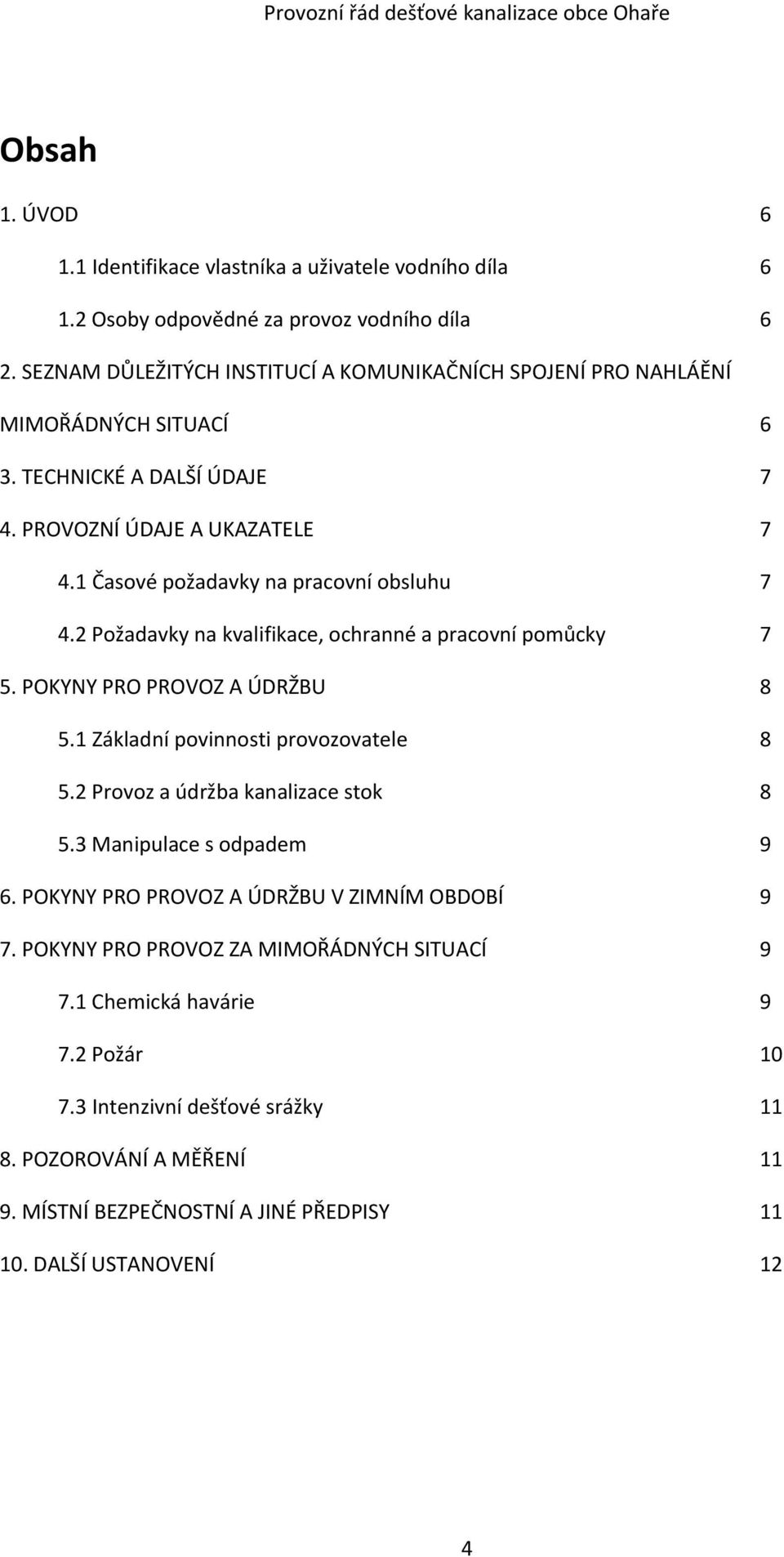 1 Časové požadavky na pracovní obsluhu 7 4.2 Požadavky na kvalifikace, ochranné a pracovní pomůcky 7 5. POKYNY PRO PROVOZ A ÚDRŽBU 8 5.1 Základní povinnosti provozovatele 8 5.