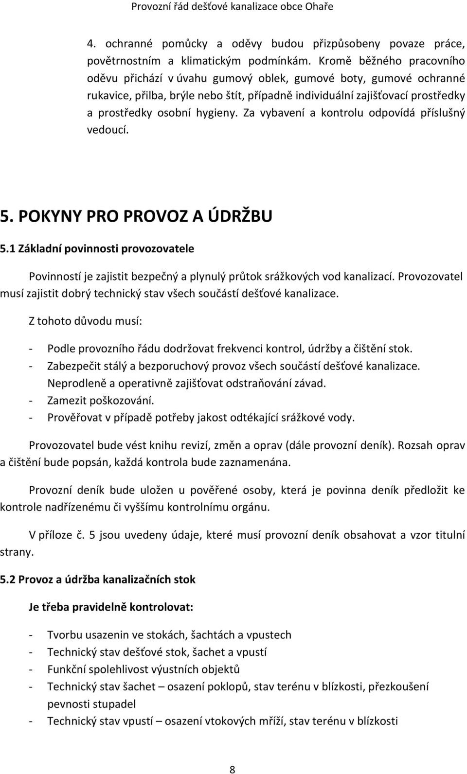 Za vybavení a kontrolu odpovídá příslušný vedoucí. 5. POKYNY PRO PROVOZ A ÚDRŽBU 5.1 Základní povinnosti provozovatele Povinností je zajistit bezpečný a plynulý průtok srážkových vod kanalizací.