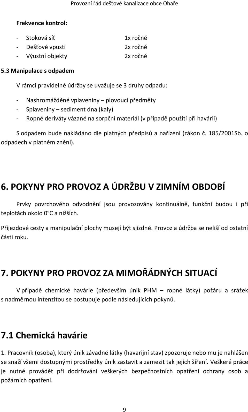 materiál (v případě použití při havárii) S odpadem bude nakládáno dle platných předpisů a nařízení (zákon č. 185/2001Sb. o odpadech v platném znění). 6.