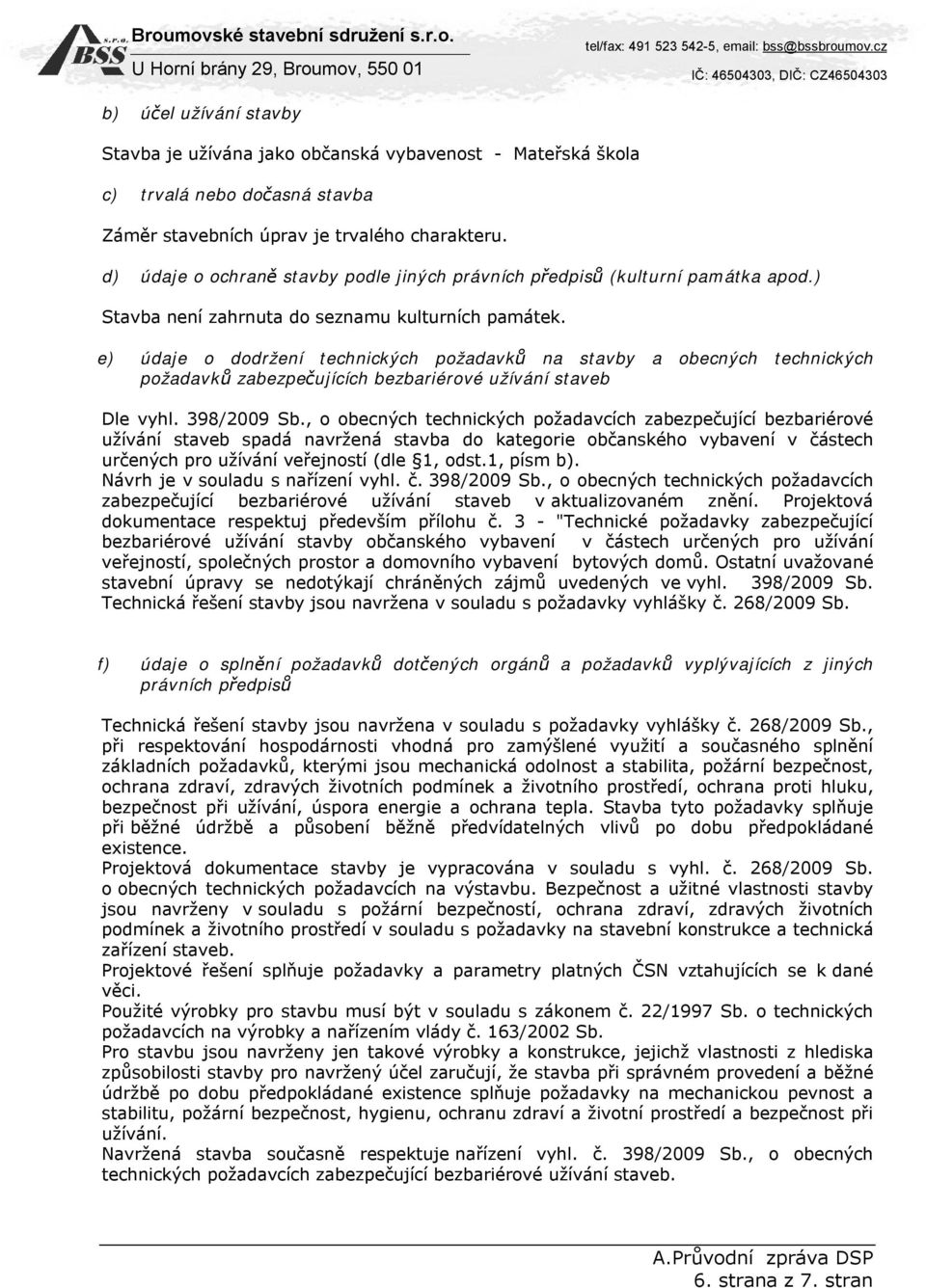 e) údaje o dodržení technických požadavků na stavby a obecných technických požadavků zabezpečujících bezbariérové užívání staveb Dle vyhl. 398/2009 Sb.