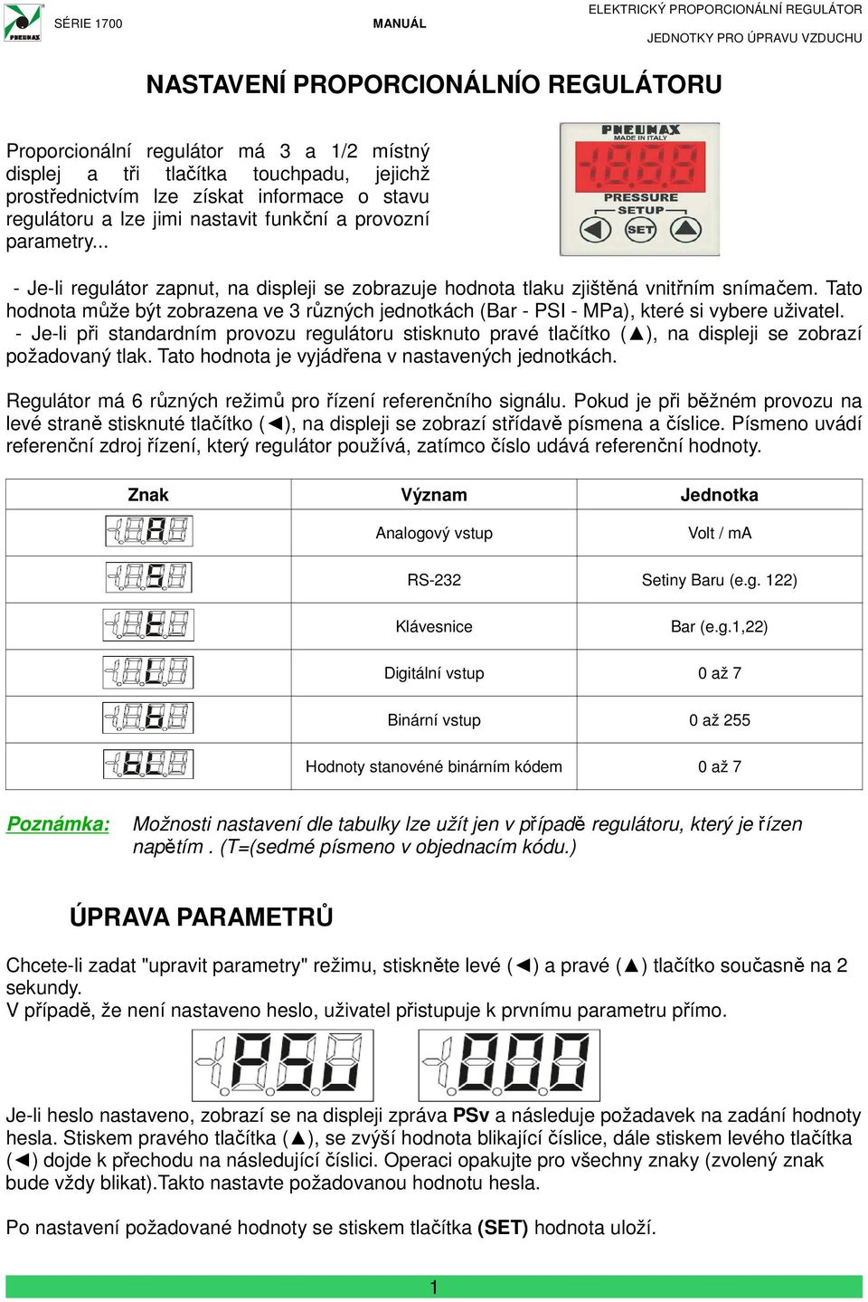 Tato hodnota může být zobrazena ve 3 různých jednotkách (Bar - PSI - MPa), které si vybere uživatel.