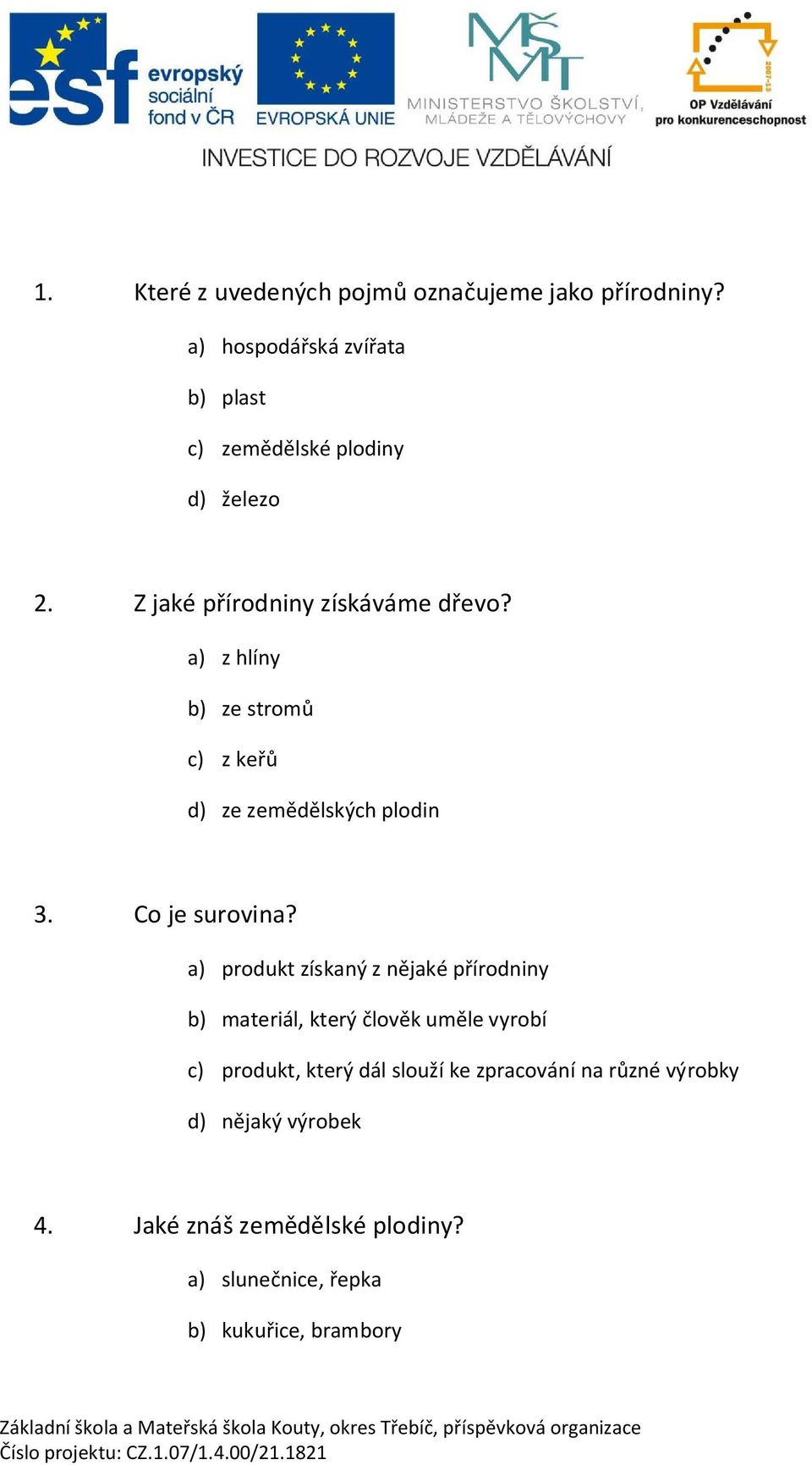 a) z hlíny b) ze strom c) z ke d) ze zem d lských plodin 3. Co je surovina?