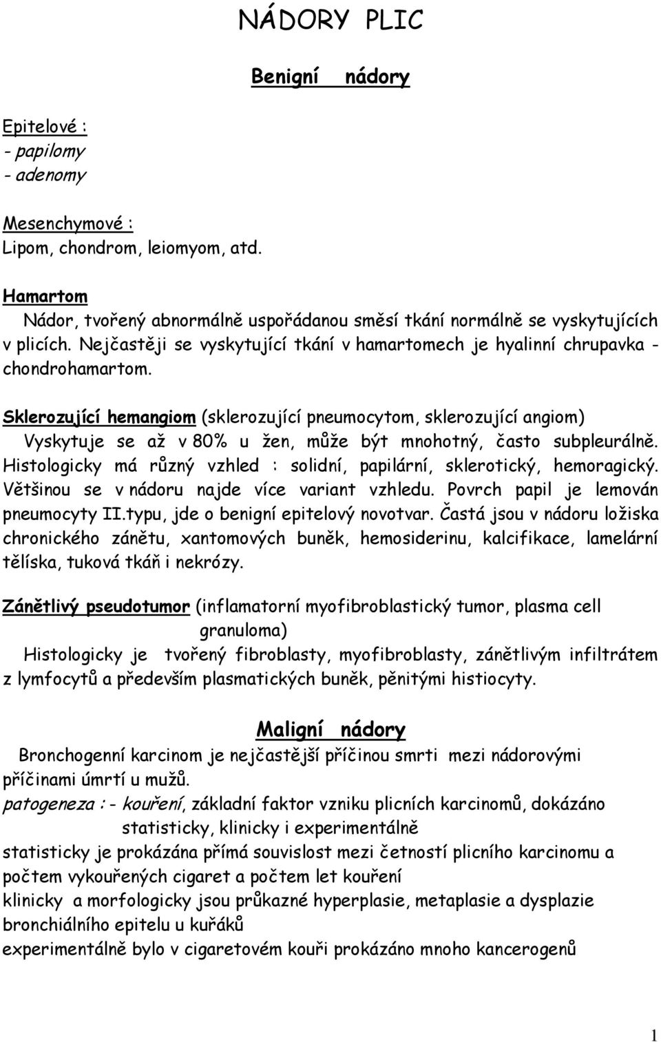 Sklerozující hemangiom (sklerozující pneumocytom, sklerozující angiom) Vyskytuje se až v 80% u žen, může být mnohotný, často subpleurálně.