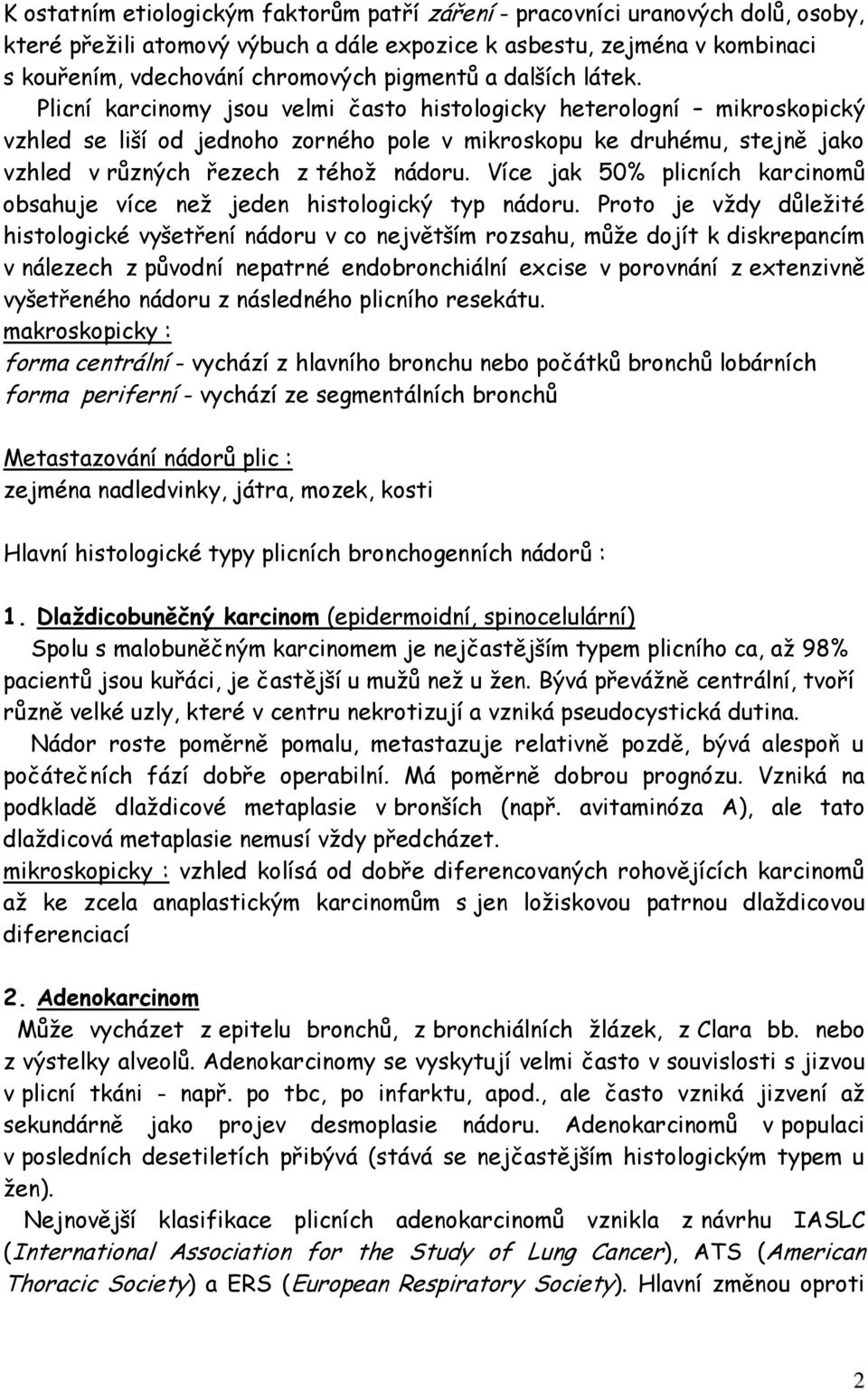 Plicní karcinomy jsou velmi často histologicky heterologní mikroskopický vzhled se liší od jednoho zorného pole v mikroskopu ke druhému, stejně jako vzhled v různých řezech z téhož nádoru.