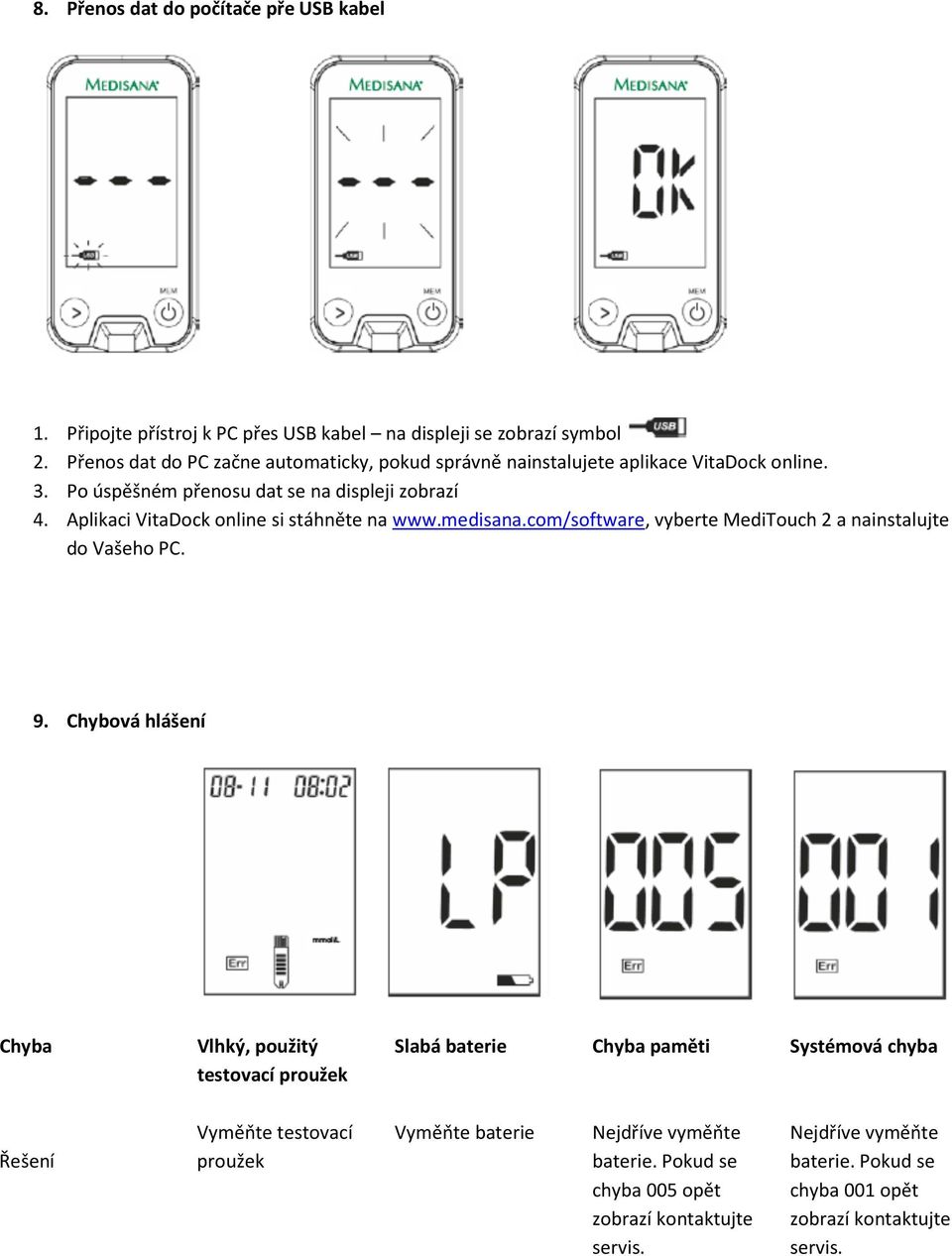 Aplikaci VitaDock online si stáhněte na www.medisana.com/software, vyberte MediTouch 2 a nainstalujte do Vašeho PC. 9.