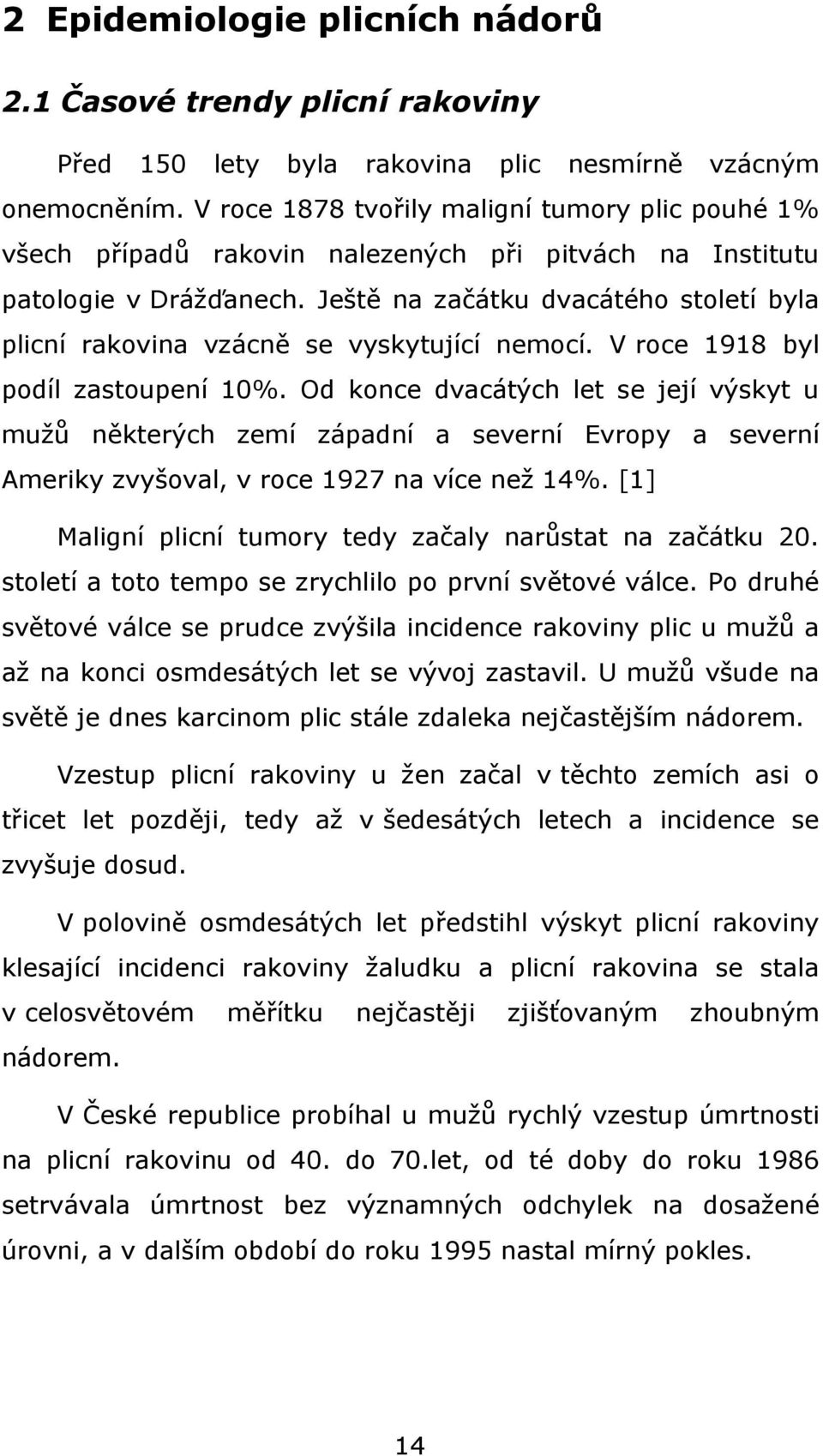 Ještě na začátku dvacátého století byla plicní rakovina vzácně se vyskytující nemocí. V roce 1918 byl podíl zastoupení 10%.