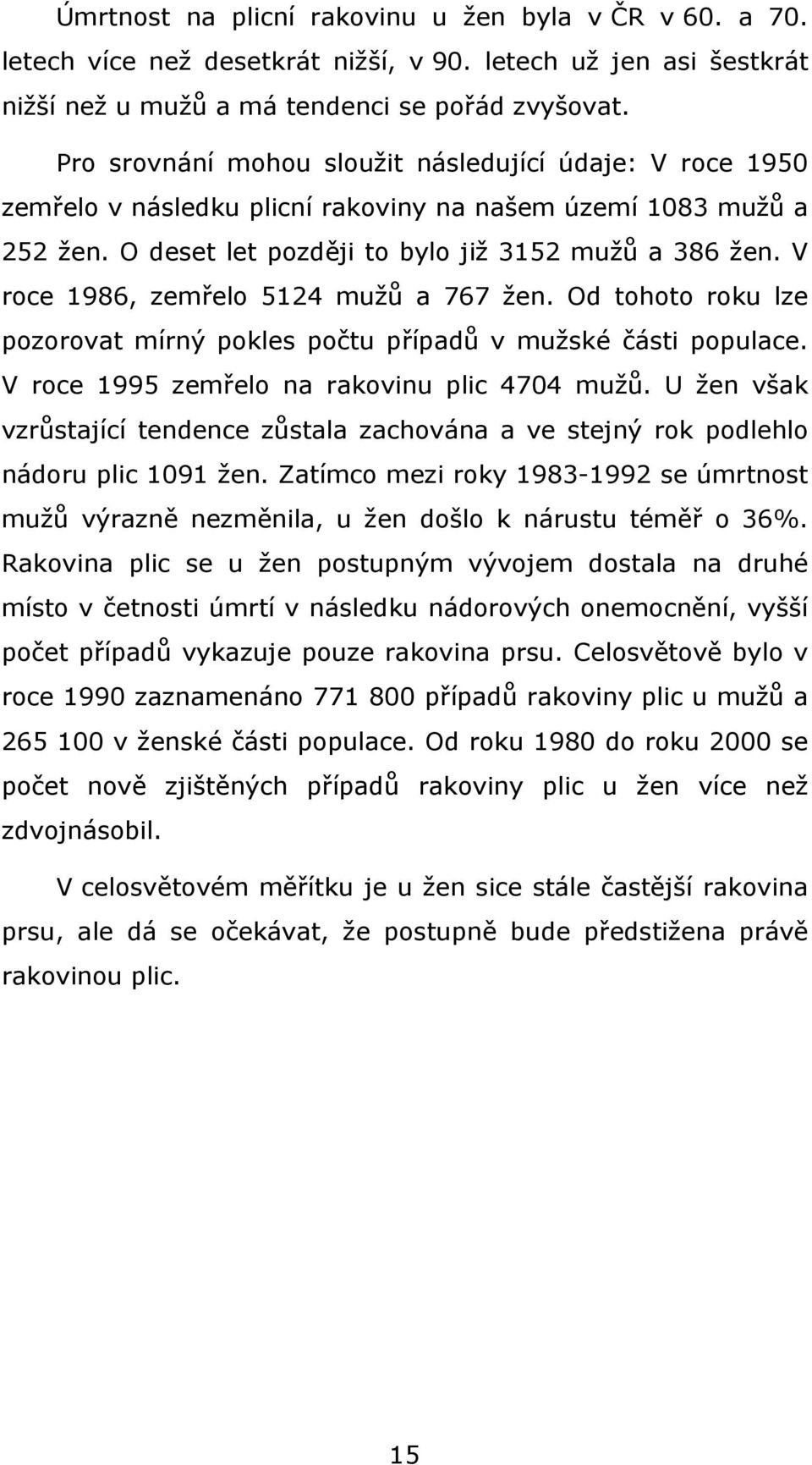 V roce 1986, zemřelo 5124 mužů a 767 žen. Od tohoto roku lze pozorovat mírný pokles počtu případů v mužské části populace. V roce 1995 zemřelo na rakovinu plic 4704 mužů.