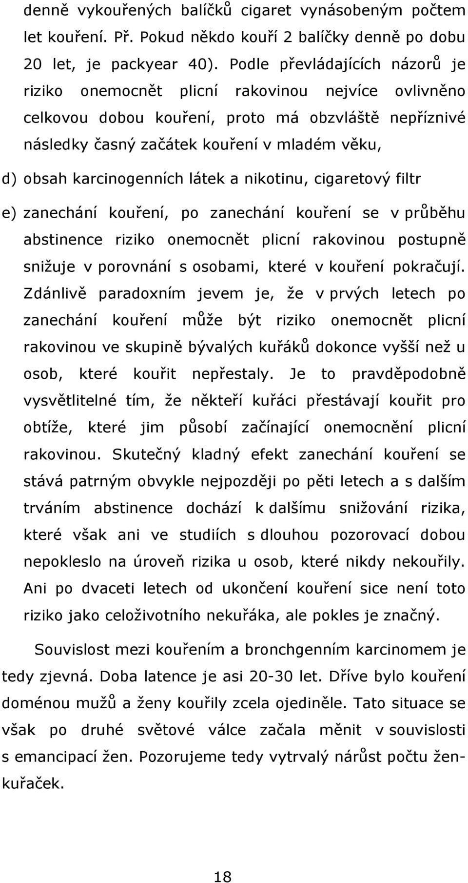 karcinogenních látek a nikotinu, cigaretový filtr e) zanechání kouření, po zanechání kouření se v průběhu abstinence riziko onemocnět plicní rakovinou postupně snižuje v porovnání s osobami, které v