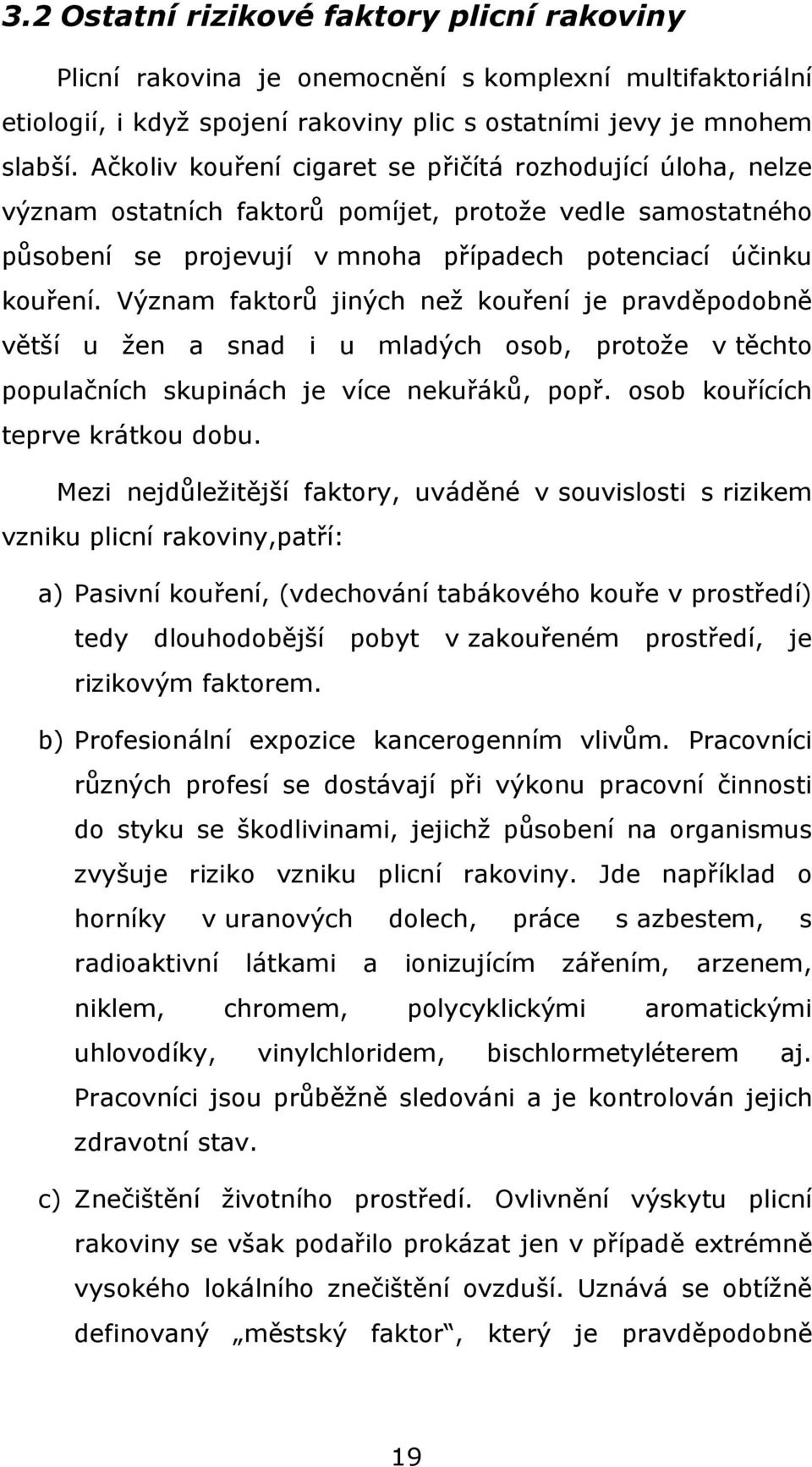 Význam faktorů jiných než kouření je pravděpodobně větší u žen a snad i u mladých osob, protože v těchto populačních skupinách je více nekuřáků, popř. osob kouřících teprve krátkou dobu.