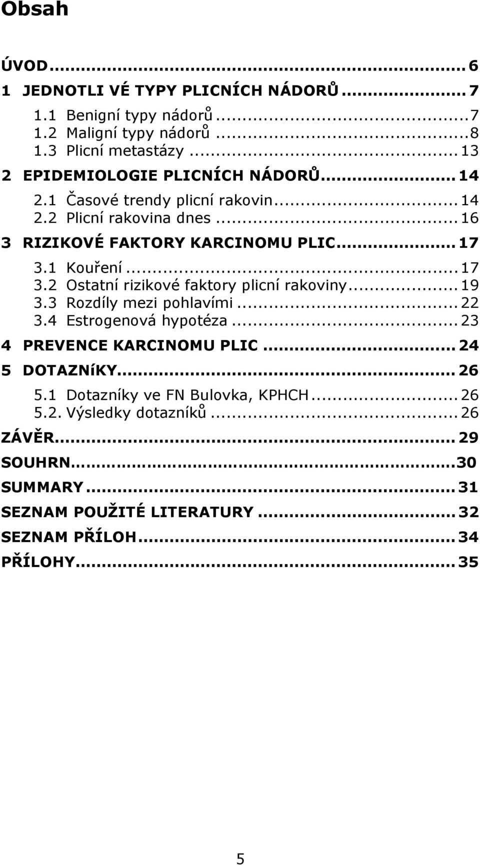 1 Kouření... 17 3.2 Ostatní rizikové faktory plicní rakoviny... 19 3.3 Rozdíly mezi pohlavími... 22 3.4 Estrogenová hypotéza... 23 4 PREVENCE KARCINOMU PLIC.