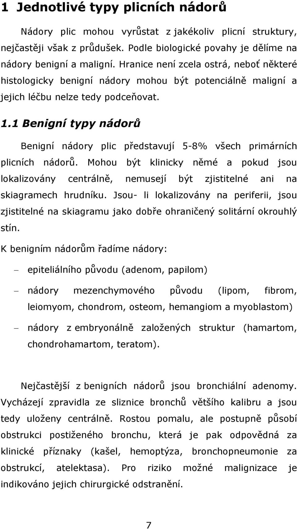 1 Benigní typy nádorů Benigní nádory plic představují 5-8% všech primárních plicních nádorů.