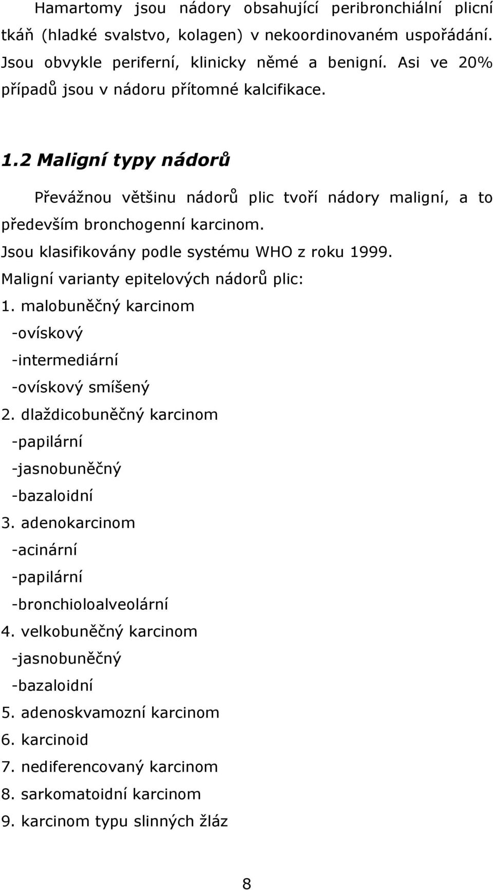 Jsou klasifikovány podle systému WHO z roku 1999. Maligní varianty epitelových nádorů plic: 1. malobuněčný karcinom -ovískový -intermediární -ovískový smíšený 2.