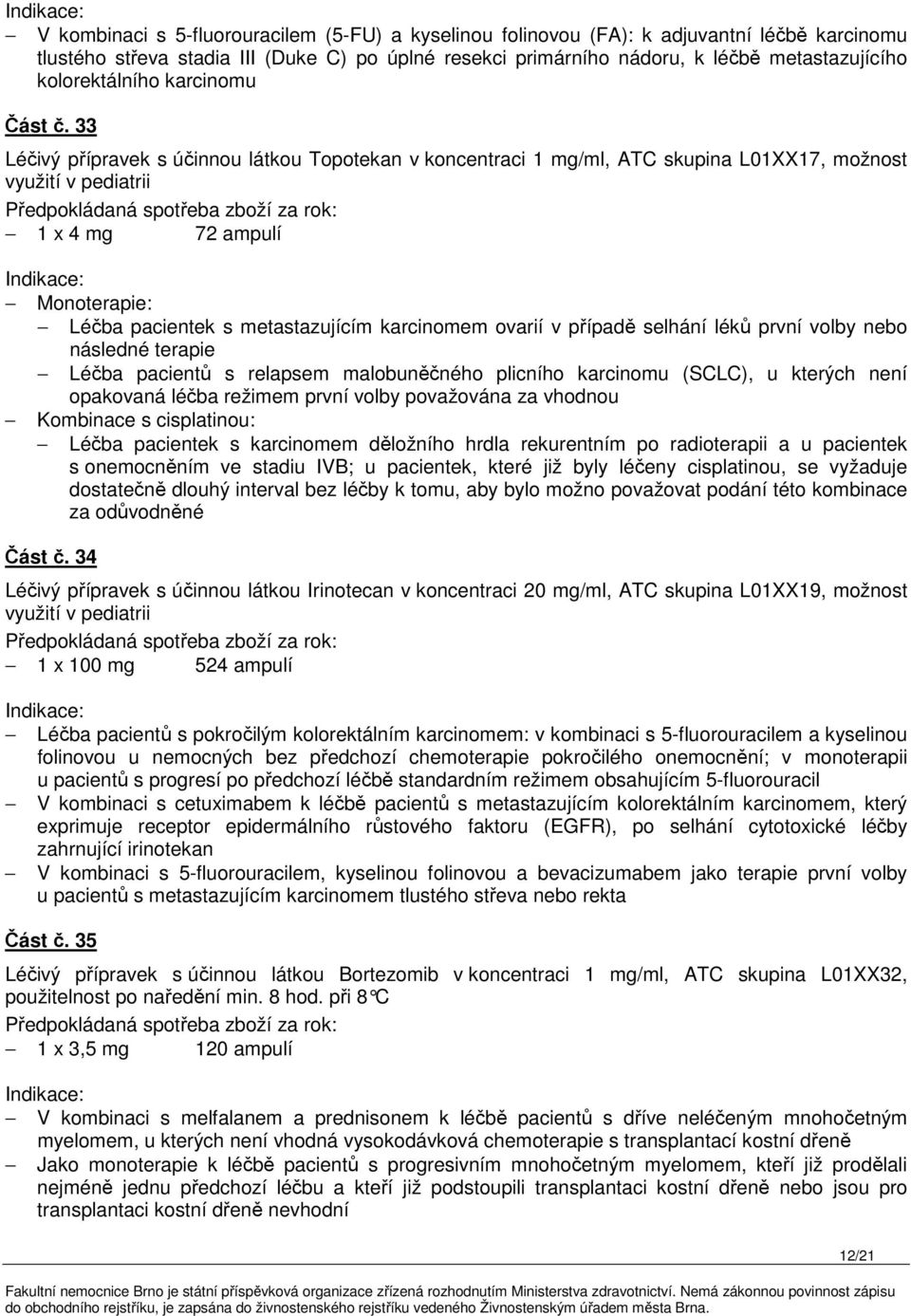 33 Léčivý přípravek s účinnou látkou Topotekan v koncentraci 1 mg/ml, ATC skupina L01XX17, možnost využití v pediatrii 1 x 4 mg 72 ampulí Monoterapie: Léčba pacientek s metastazujícím karcinomem