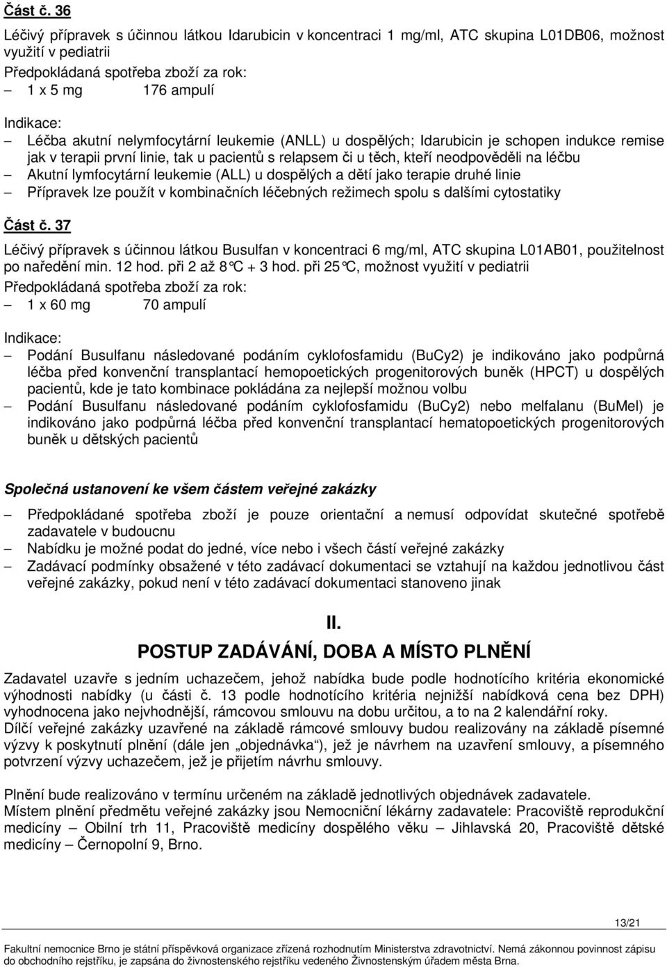 Idarubicin je schopen indukce remise jak v terapii první linie, tak u pacientů s relapsem či u těch, kteří neodpověděli na léčbu Akutní lymfocytární leukemie (ALL) u dospělých a dětí jako terapie