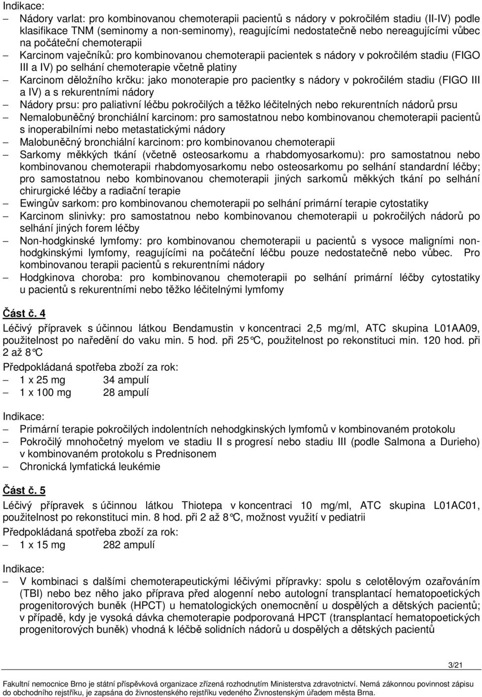 monoterapie pro pacientky s nádory v pokročilém stadiu (FIGO III a IV) a s rekurentními nádory Nádory prsu: pro paliativní léčbu pokročilých a těžko léčitelných nebo rekurentních nádorů prsu