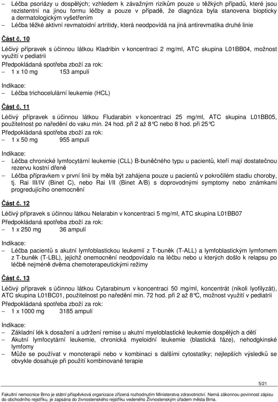 10 Léčivý přípravek s účinnou látkou Kladribin v koncentraci 2 mg/ml, ATC skupina L01BB04, možnost využití v pediatrii 1 x 10 mg 153 ampulí Léčba trichocelulární leukemie (HCL) Část č.