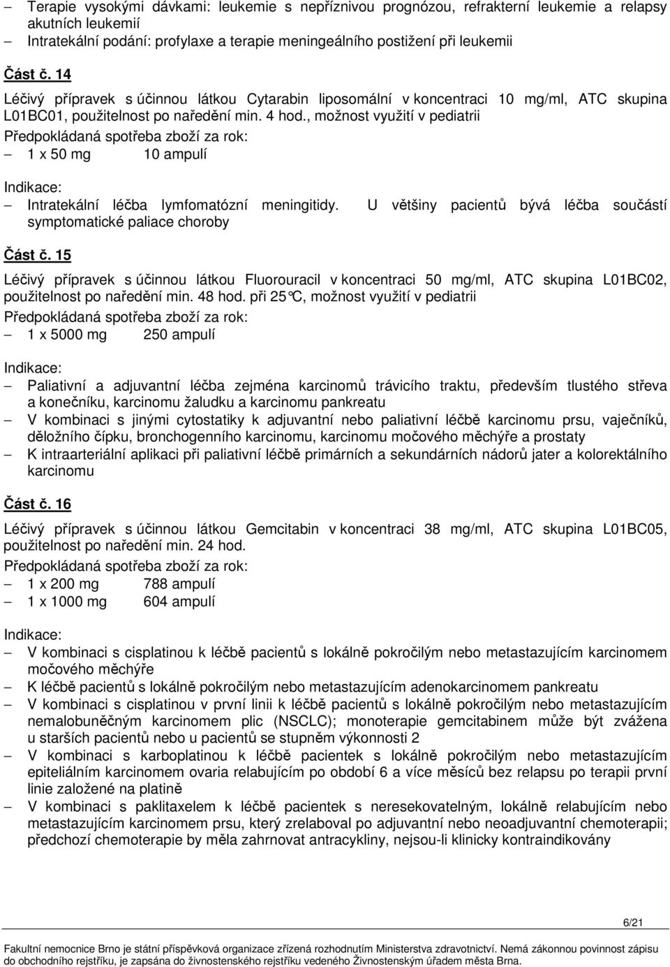 , možnost využití v pediatrii 1 x 50 mg 10 ampulí Intratekální léčba lymfomatózní meningitidy. U většiny pacientů bývá léčba součástí symptomatické paliace choroby Část č.