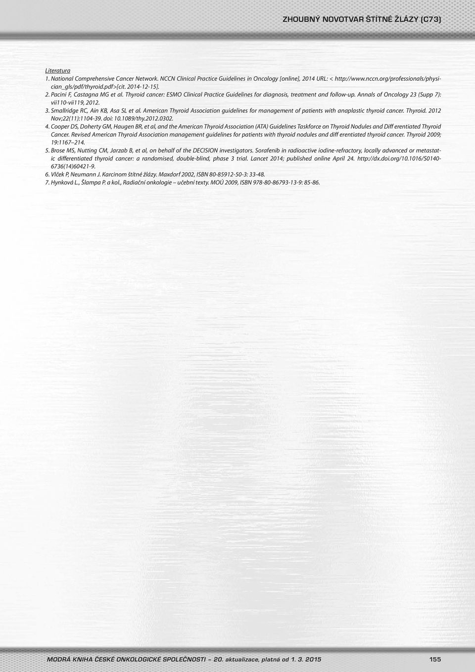 Smallridge RC, Ain KB, Asa SL et al. American Thyroid Association guidelines for management of patients with anaplastic thyroid cancer. Thyroid. 2012 Nov;22(11):1104-39. doi: 10.1089/thy.2012.0302. 4.