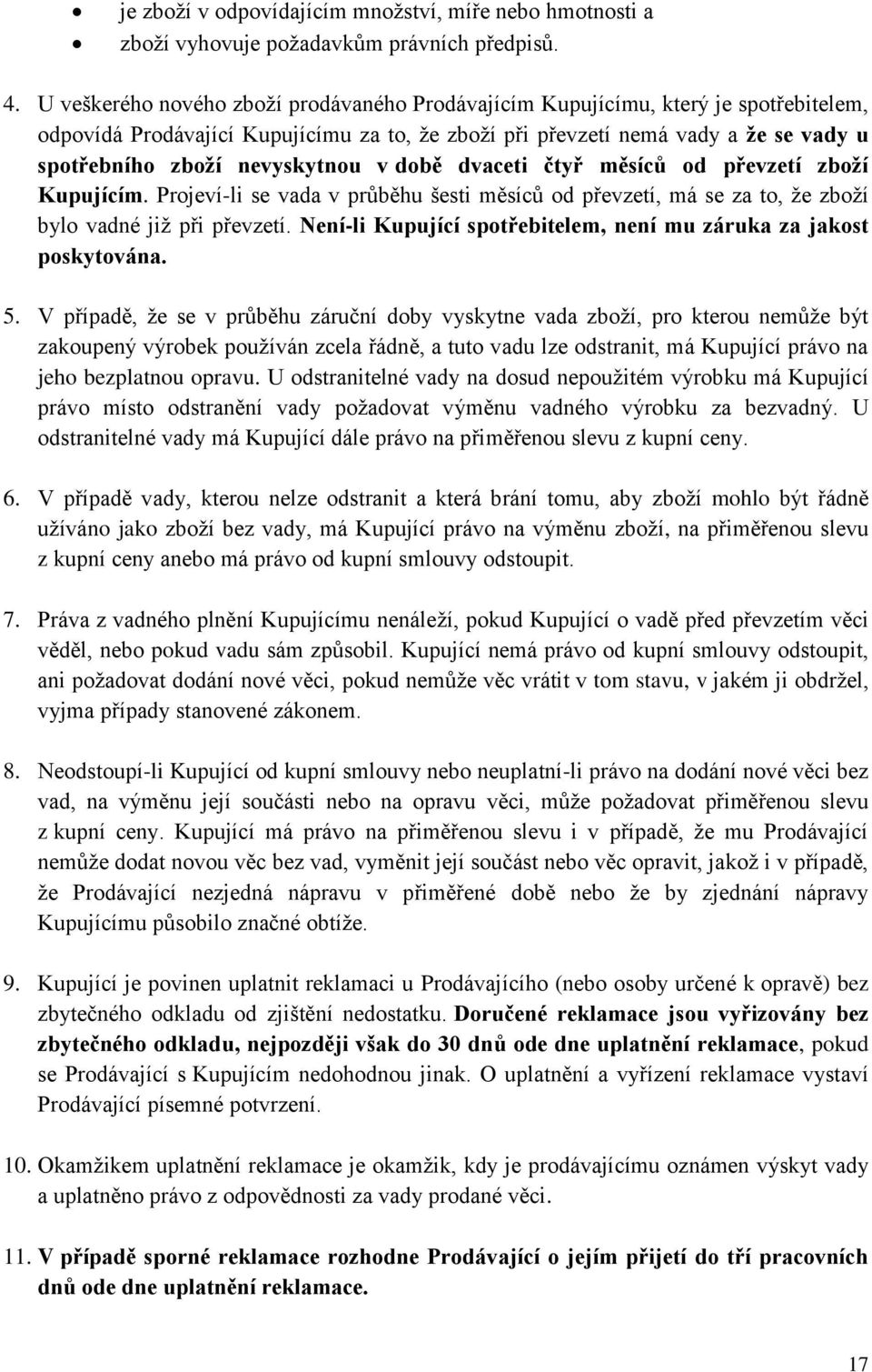 nevyskytnou v době dvaceti čtyř měsíců od převzetí zboží Kupujícím. Projeví-li se vada v průběhu šesti měsíců od převzetí, má se za to, že zboží bylo vadné již při převzetí.