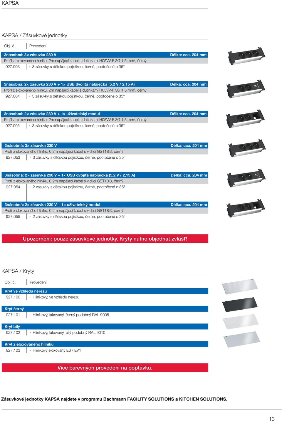 204 mm 3násobná: 2 zásuvka 230 V + 1 USB dvojitá nabíječka (5,2 V / 2,15 A) Profil z eloxovaného hliníku, 2m napájecí kabel s dutinkami H05VV-F 3G 1,5 mm 2, černý 927.