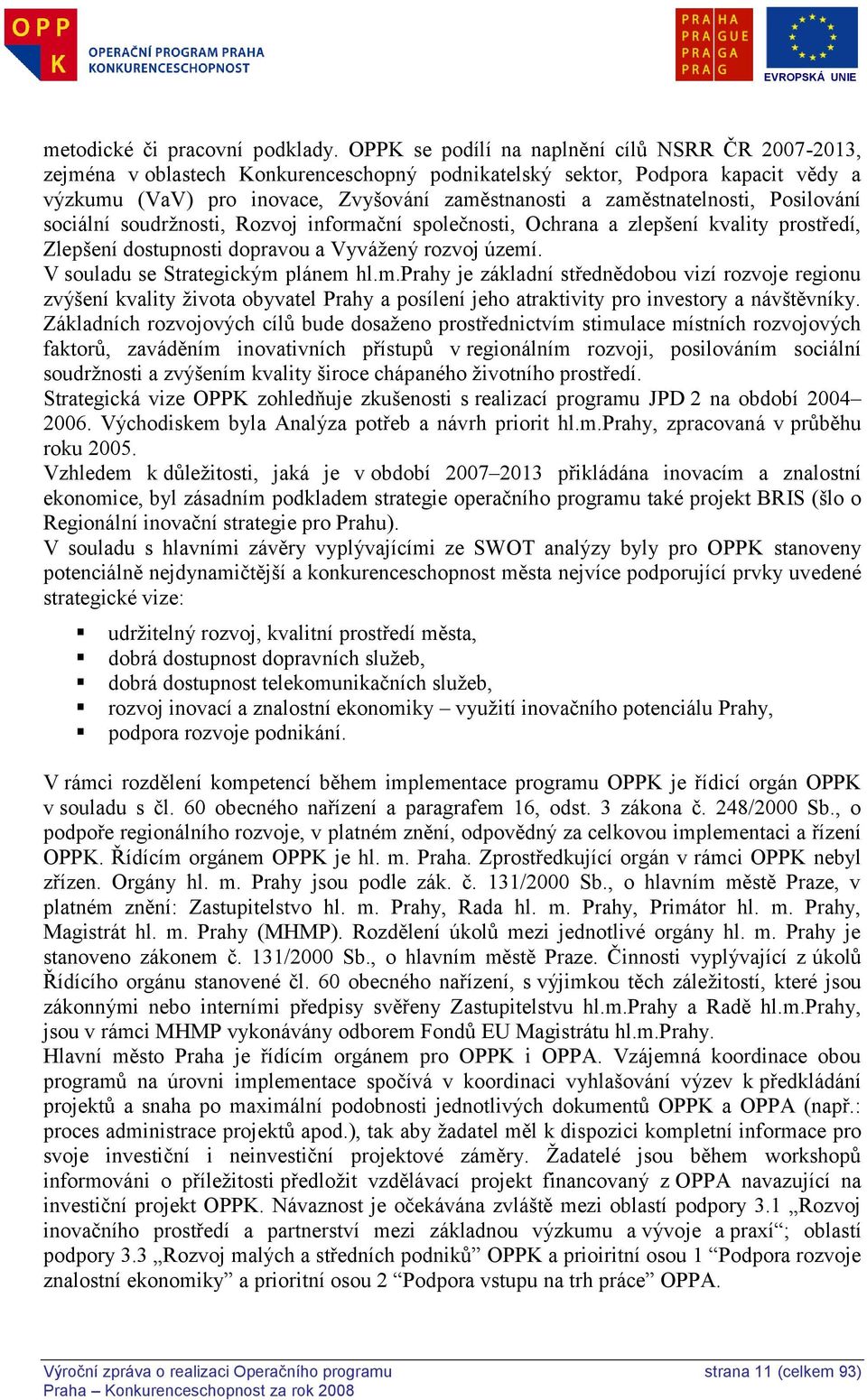 zaměstnatelnosti, Posilování sociální soudrţnosti, Rozvoj informační společnosti, Ochrana a zlepšení kvality prostředí, Zlepšení dostupnosti dopravou a Vyváţený rozvoj území.