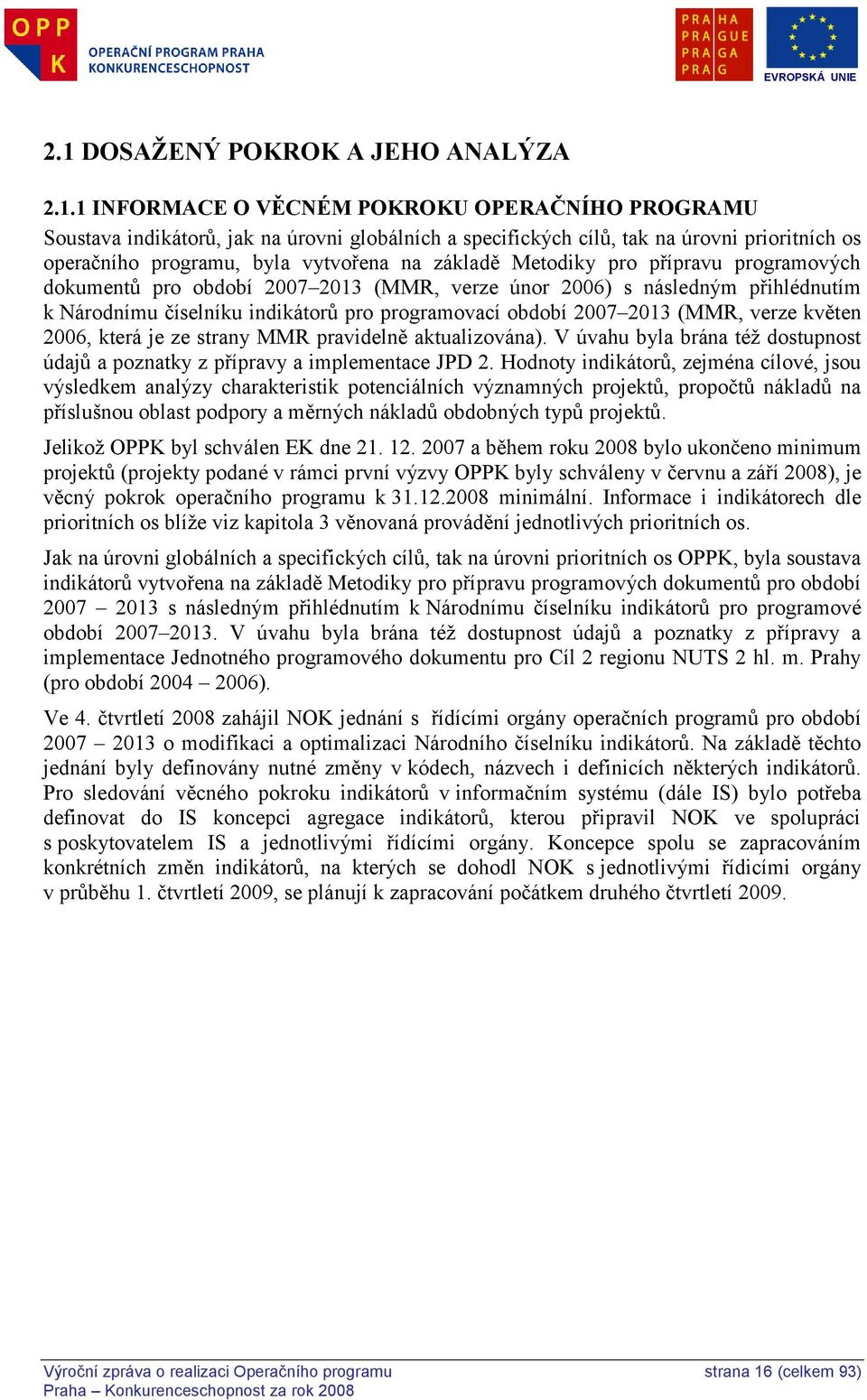 období 2007 2013 (MMR, verze květen 2006, která je ze strany MMR pravidelně aktualizována). V úvahu byla brána téţ dostupnost údajů a poznatky z přípravy a implementace JPD 2.