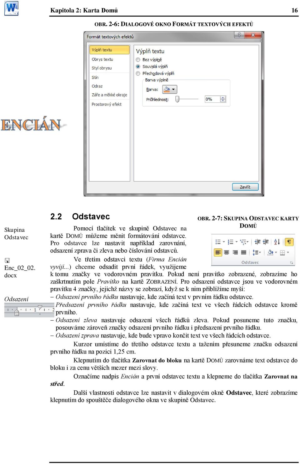 Pro odstavce lze nastavit například zarovnání, odsazení zprava či zleva nebo číslování odstavců. Ve třetím odstavci textu (Firma Encián vyvíjí.