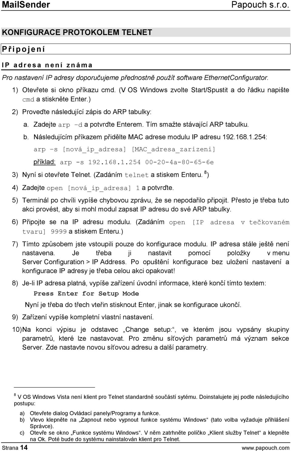 Následujícím příkazem přidělte MAC adrese modulu IP adresu 192.168.1.254: arp s [nová_ip_adresa] [MAC_adresa_zarizeni] příklad: arp -s 192.168.1.254 00-20-4a-80-65-6e 3) Nyní si otevřete Telnet.