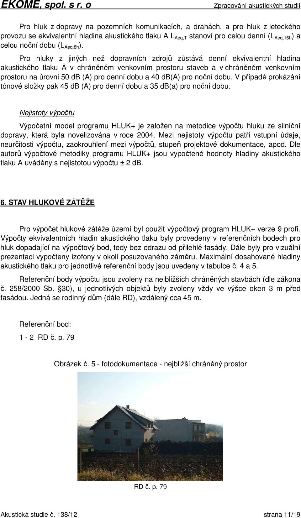 Pro hluky z jiných než dopravních zdrojů zůstává denní ekvivalentní hladina akustického tlaku A v chráněném venkovním prostoru staveb a v chráněném venkovním prostoru na úrovni 50 db (A) pro denní