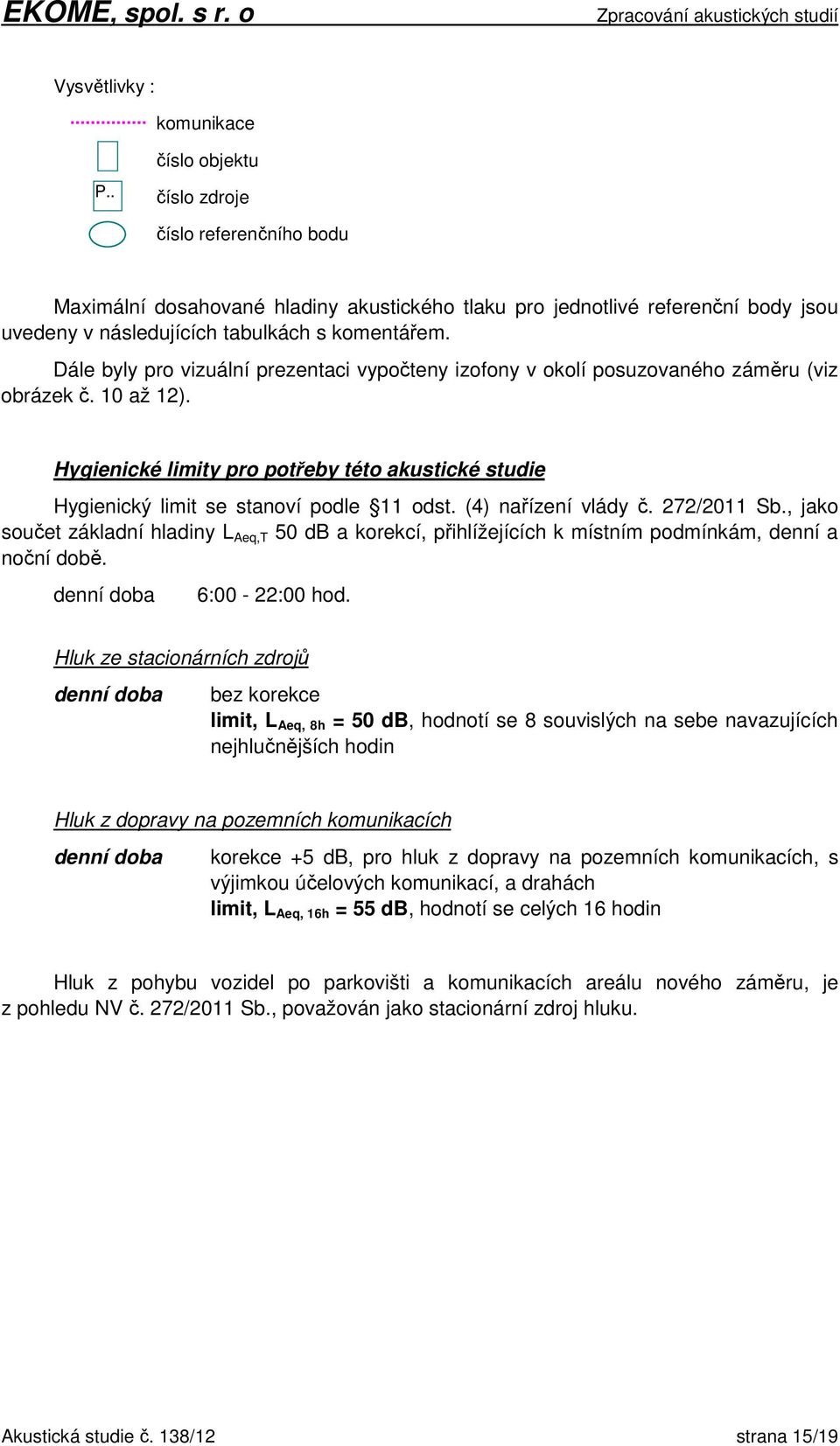 Dále byly pro vizuální prezentaci vypočteny izofony v okolí posuzovaného záměru (viz obrázek č. 10 až 12).