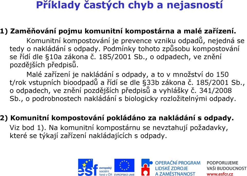 Malé zařízení je nakládání s odpady, a to v množství do 150 t/rok vstupních bioodpadů a řídí se dle 33b zákona č. 185/2001 Sb., o odpadech, ve znění pozdějších předpisů a vyhlášky č.