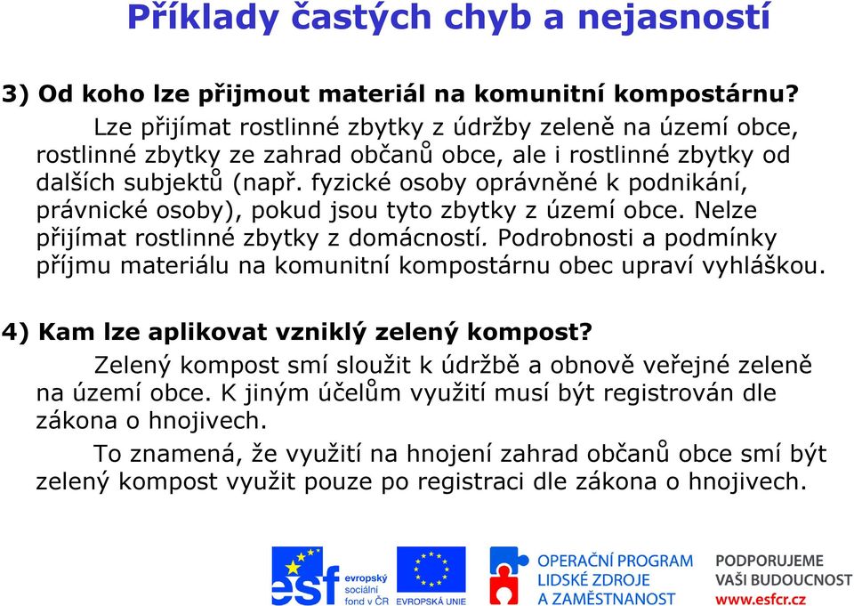 fyzické osoby oprávněné k podnikání, právnické osoby), pokud jsou tyto zbytky z území obce. Nelze přijímat rostlinné zbytky z domácností.