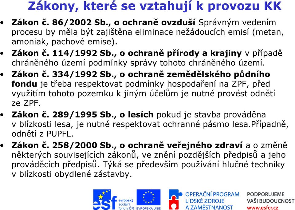 , o ochraně zemědělského půdního fondu je třeba respektovat podmínky hospodaření na ZPF, před využitím tohoto pozemku k jiným účelům je nutné provést odnětí ze ZPF. Zákon č. 289/1995 Sb.