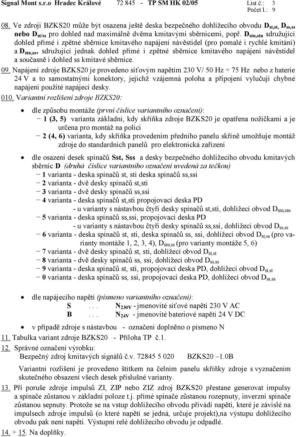 D stn,stn sdružující dohled přímé i zpětné sběrnice kmitavého napájení návěstidel (pro pomalé i rychlé kmitání) a D stn,ss, sdružující jednak dohled přímé i zpětné sběrnice kmitavého napájení