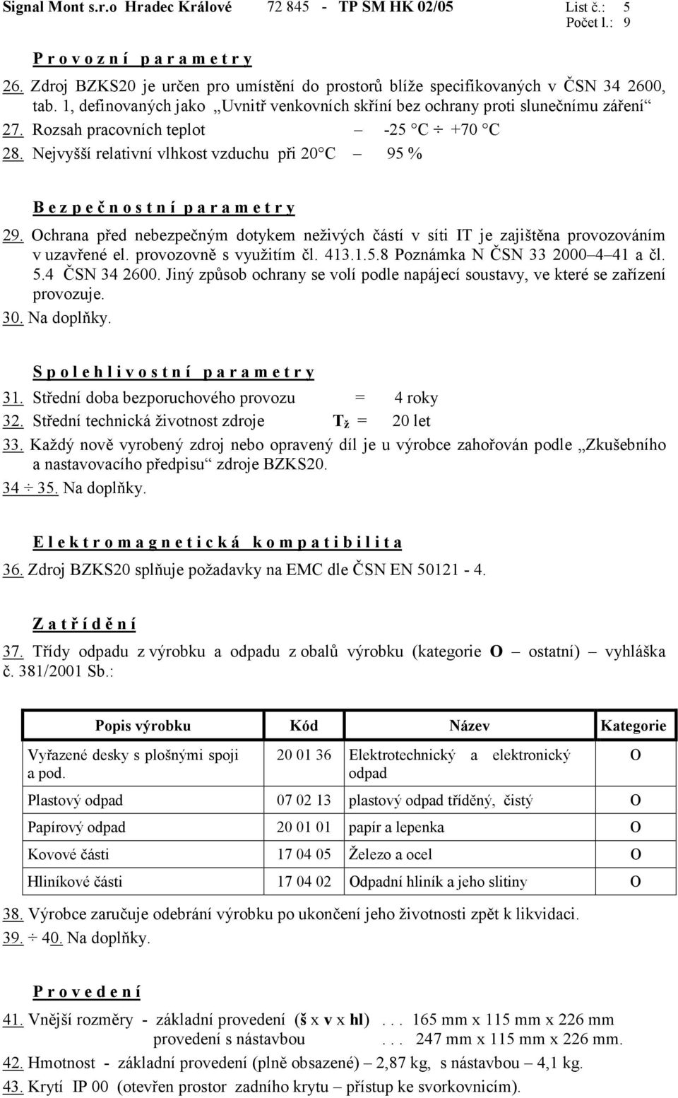 Nejvyšší relativní vlhkost vzduchu při 20 C 95 % B e z p e č n o s t n í p a r a m e t r y 29. Ochrana před nebezpečným dotykem neživých částí v síti IT je zajištěna provozováním v uzavřené el.