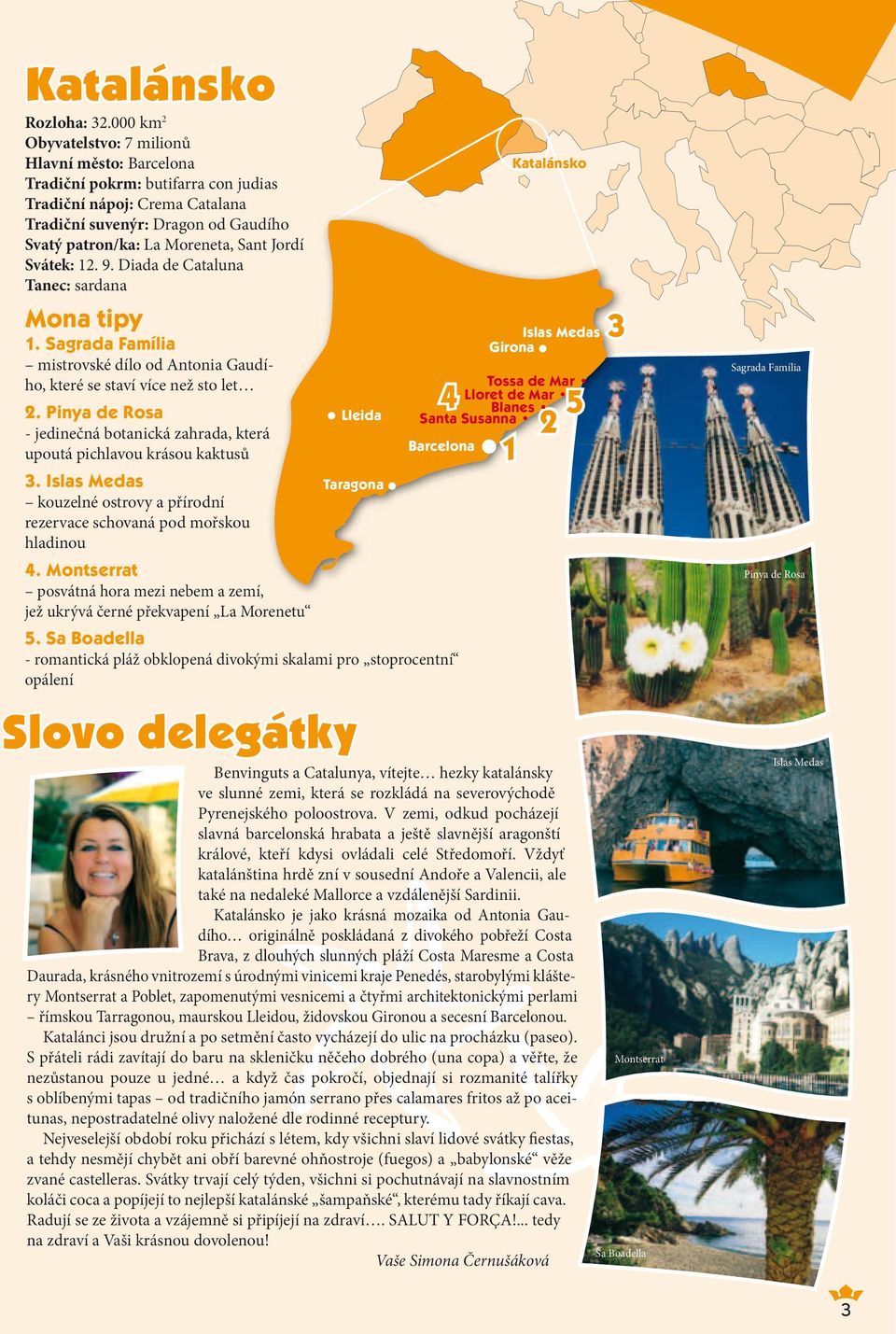 Jordí Svátek: 12. 9. Diada de Cataluna Tanec: sardana Mona tipy 1. Sagrada Família mistrovské dílo od Antonia Gaudího, které se staví více než sto let 2.