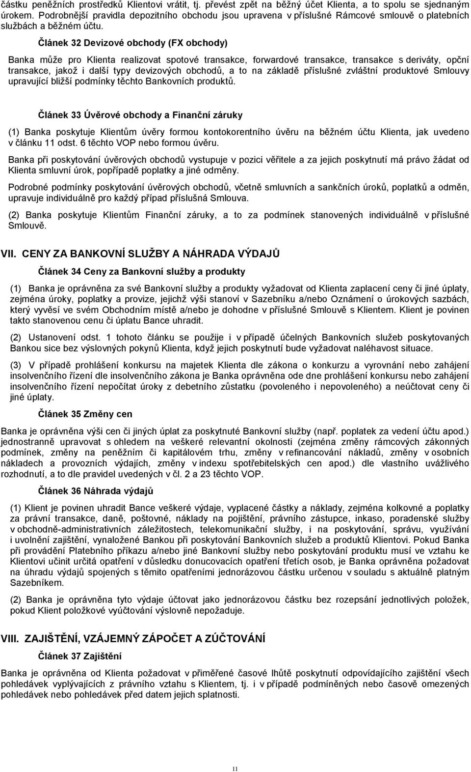 Článek 32 Devizové obchody (FX obchody) Banka může pro Klienta realizovat spotové transakce, forwardové transakce, transakce s deriváty, opční transakce, jakož i další typy devizových obchodů, a to