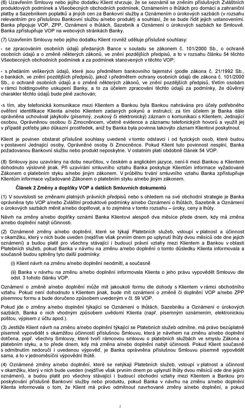 řídit jejich ustanoveními. Banka připojuje VOP, ZPP, Oznámení o lhůtách, Sazebník a Oznámení o úrokových sazbách ke Smlouvě. Banka zpřístupňuje VOP na webových stránkách Banky.