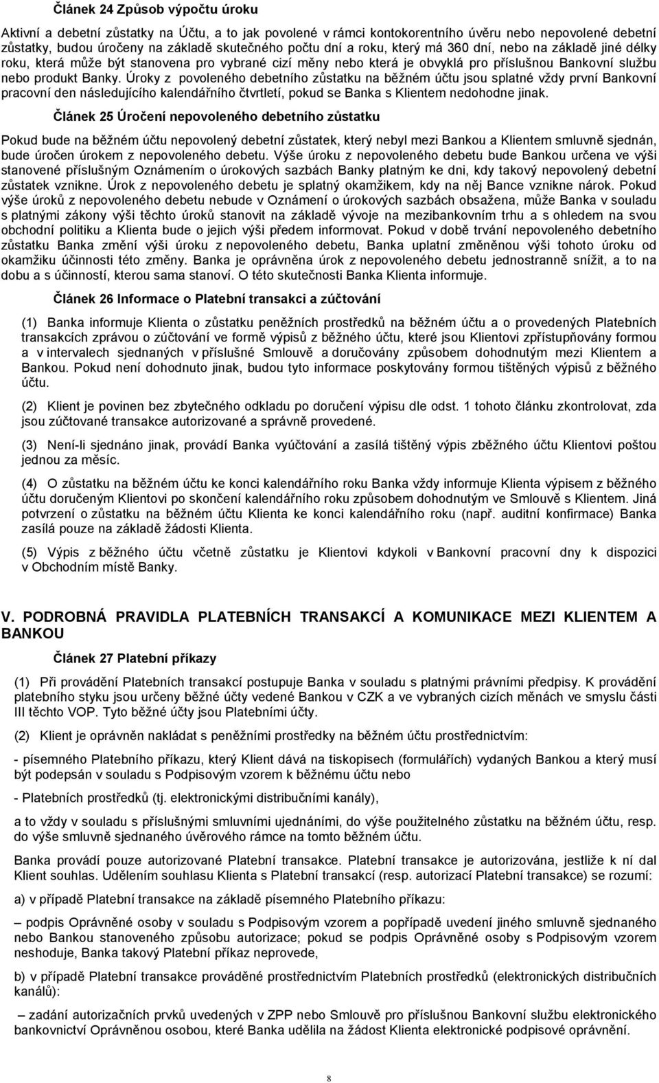 Úroky z povoleného debetního zůstatku na běžném účtu jsou splatné vždy první Bankovní pracovní den následujícího kalendářního čtvrtletí, pokud se Banka s Klientem nedohodne jinak.