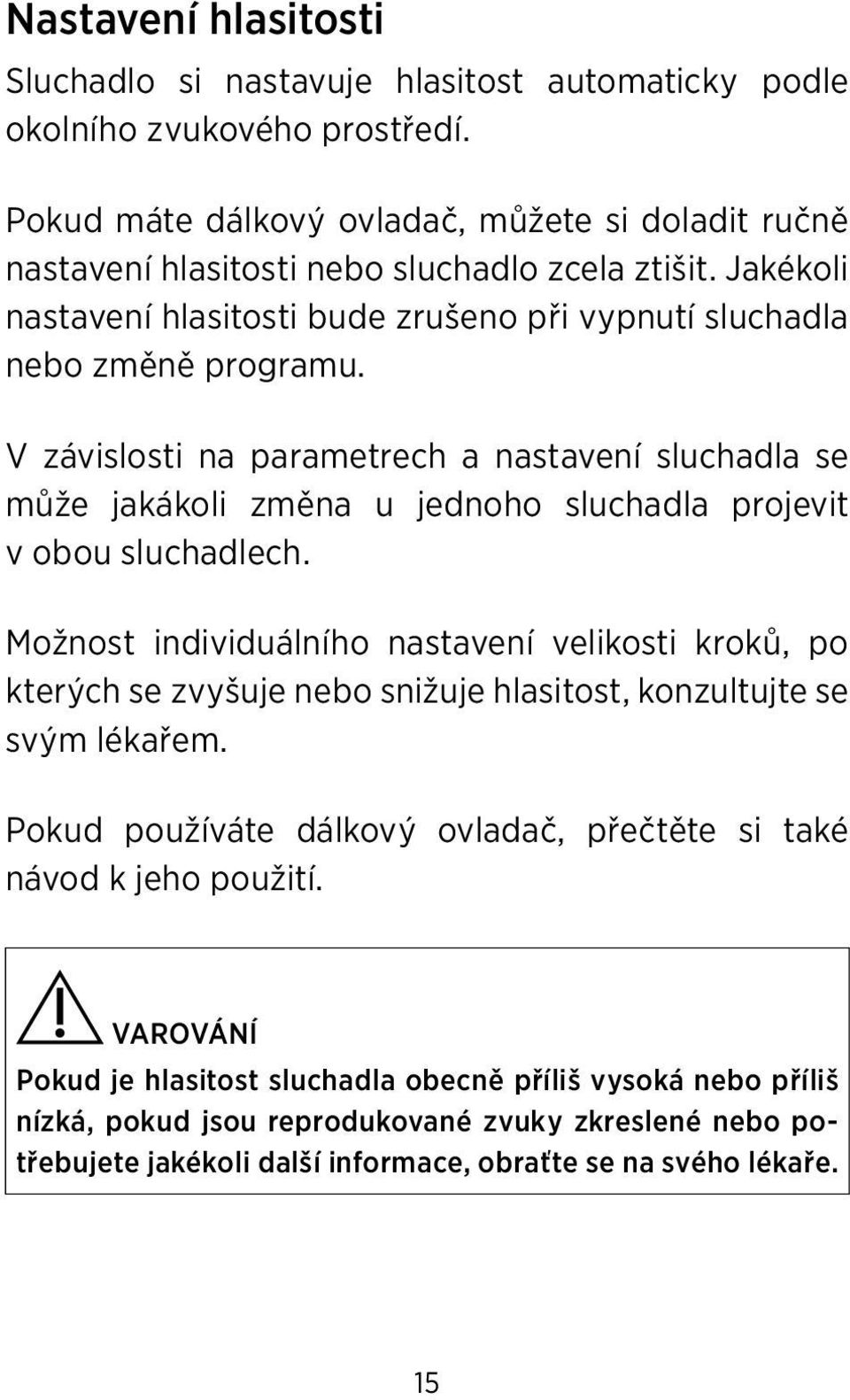 V závislosti na parametrech a nastavení sluchadla se může jakákoli změna u jednoho sluchadla projevit v obou sluchadlech.