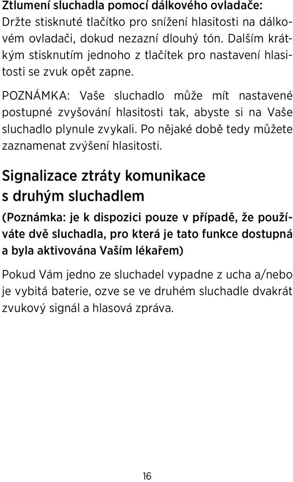 POZNÁMKA: Vaše sluchadlo může mít nastavené postupné zvyšování hlasitosti tak, abyste si na Vaše sluchadlo plynule zvykali. Po nějaké době tedy můžete zaznamenat zvýšení hlasitosti.