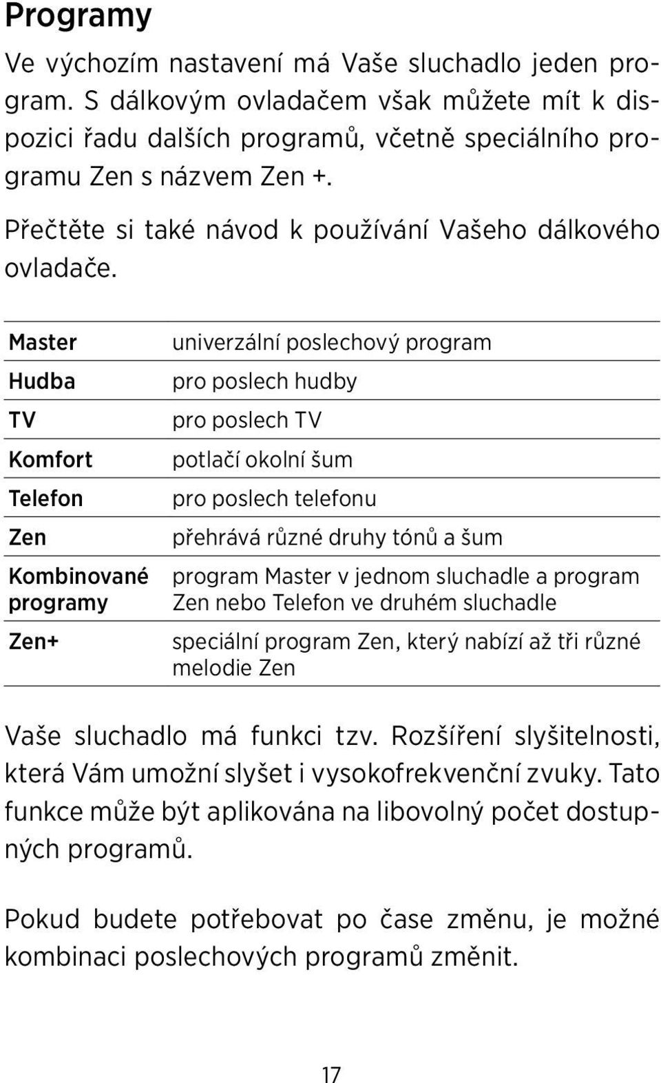 Master Hudba TV Komfort Telefon Zen Kombinované programy Zen+ univerzální poslechový program pro poslech hudby pro poslech TV potlačí okolní šum pro poslech telefonu přehrává různé druhy tónů a šum